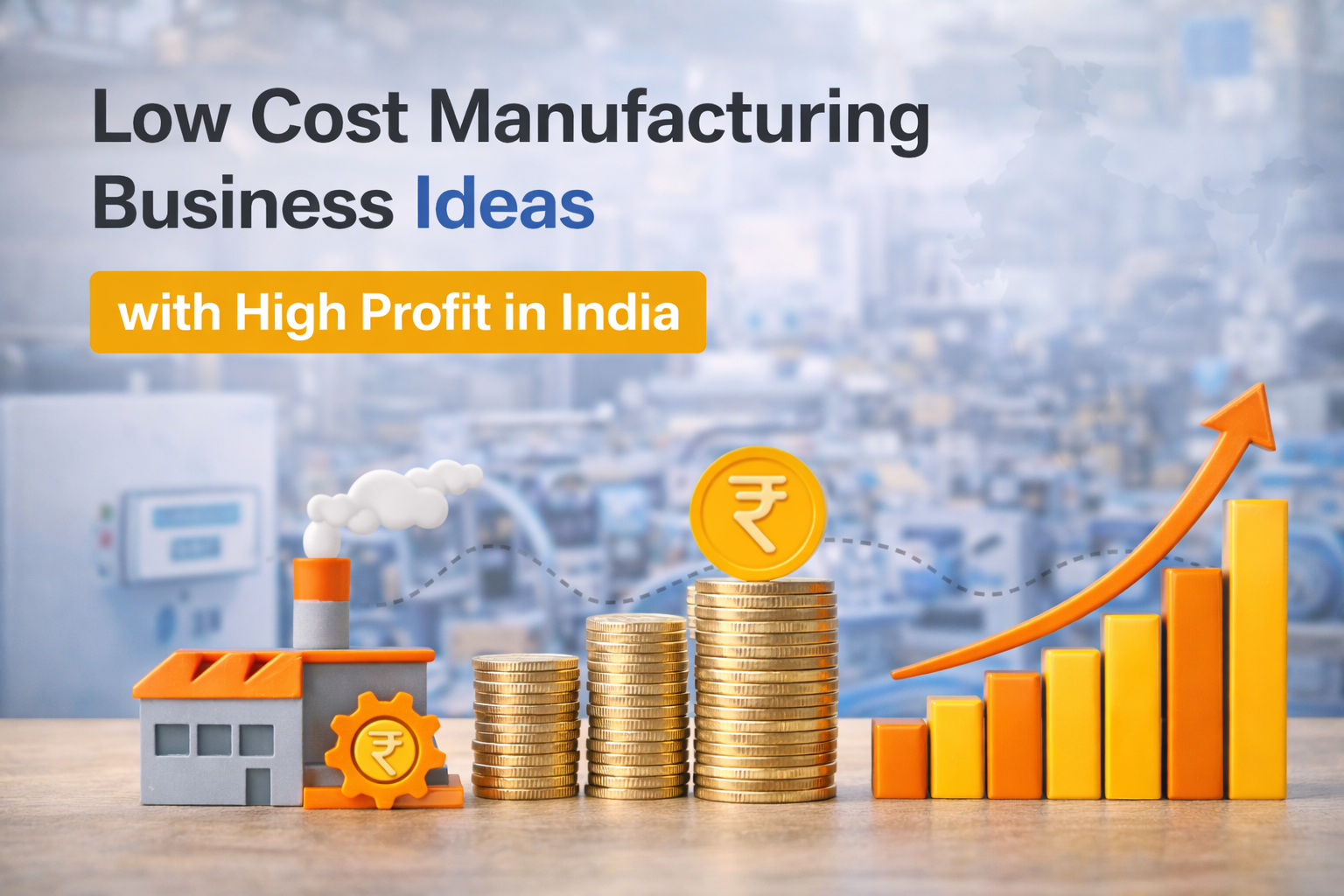 Low Cost Manufacturing Business Ideas with High Profit in India showing small factory model, stacked coins with rupee symbol, and upward growth chart representing profitable manufacturing opportunities